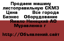 Продаем машину листоправильную СКМЗ › Цена ­ 100 - Все города Бизнес » Оборудование   . Ямало-Ненецкий АО,Муравленко г.